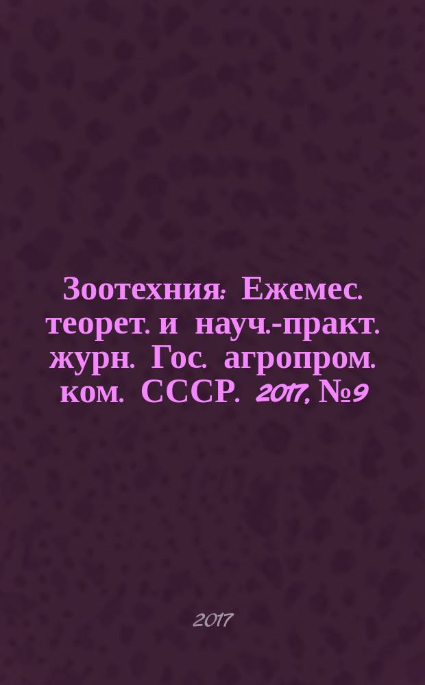 Зоотехния : Ежемес. теорет. и науч.-практ. журн. Гос. агропром. ком. СССР. 2017, № 9