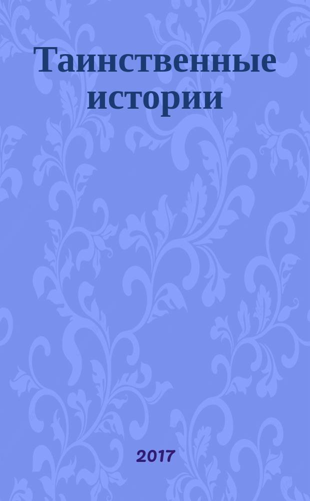 Таинственные истории : из первых рук. 2017, № 21 (118)