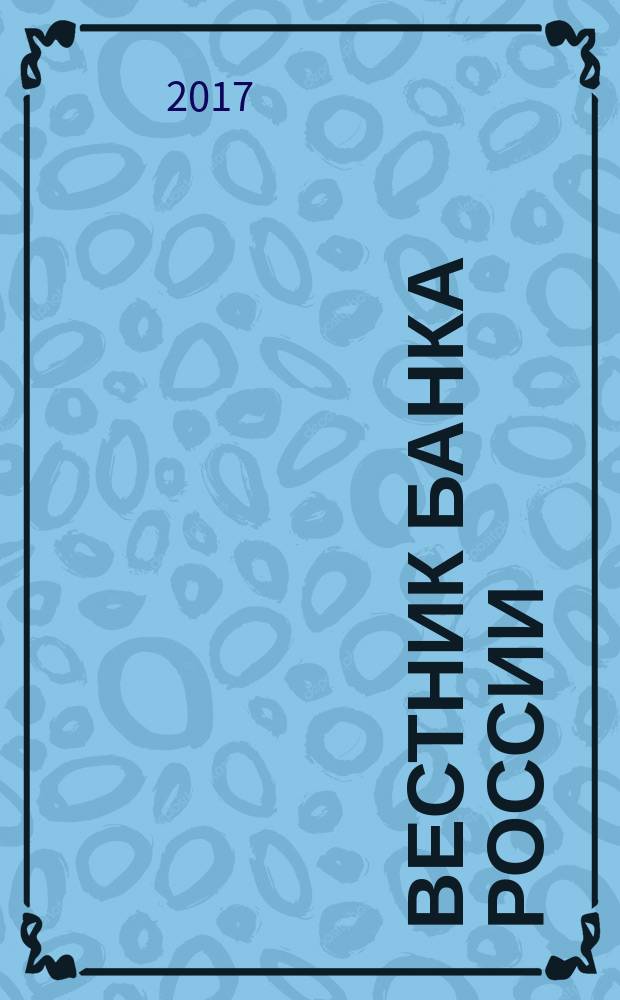 Вестник Банка России : Оператив. информ. Центр. банка Рос. Федерации. 2017, № 84 (1918)