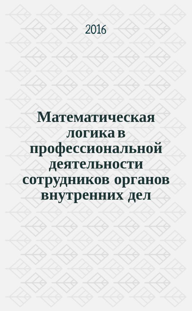 Математическая логика в профессиональной деятельности сотрудников органов внутренних дел : электронное учебно-методическое пособие