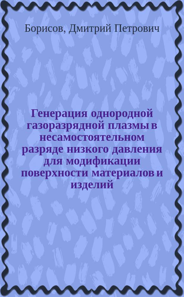 Генерация однородной газоразрядной плазмы в несамостоятельном разряде низкого давления для модификации поверхности материалов и изделий : автореферат диссертации на соискание ученой степени кандидата технических наук : специальность 01.04.04 <Физическая электроника>