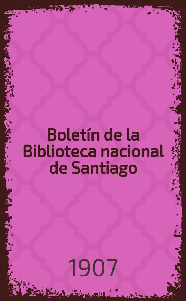 Boletín de la Biblioteca nacional de Santiago (Chile). № 52/55 : 1906