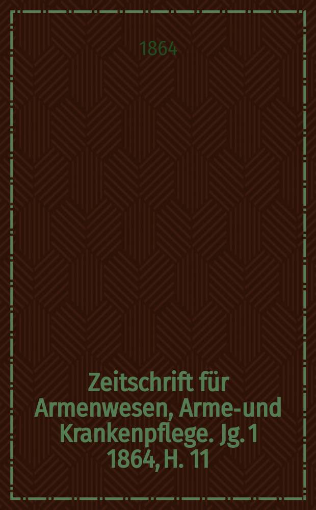 Zeitschrift f&uuml;r Armenwesen, Armen- und Krankenpflege. Jg. 1 1864, H. 11/12