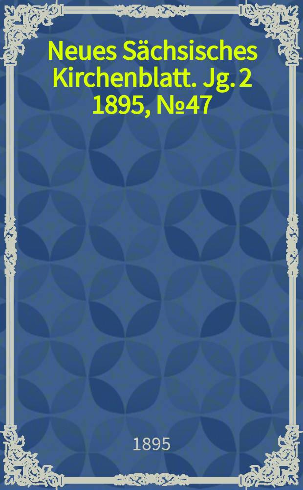 Neues Sächsisches Kirchenblatt. Jg. 2 1895, № 47