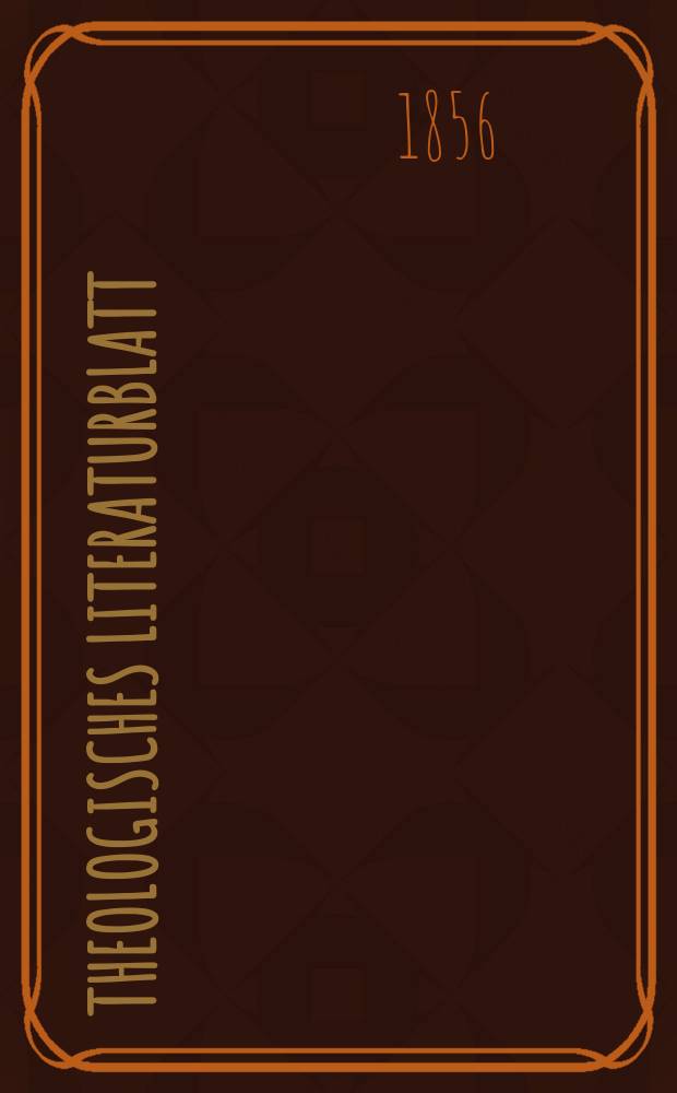 Theologisches Literaturblatt : zur Allgemeinen Kirchenzeitung. 1856, № 141/144