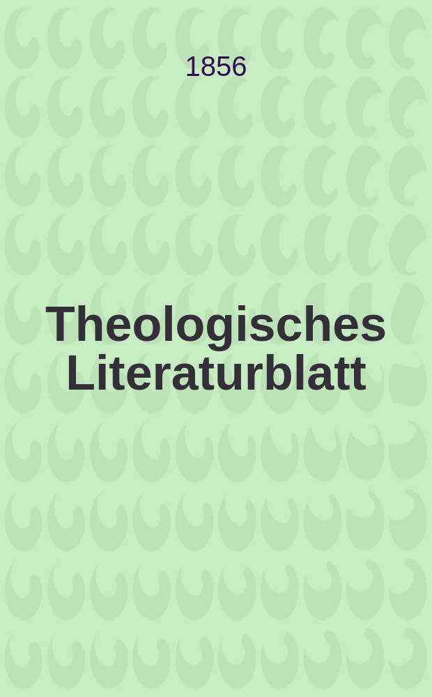 Theologisches Literaturblatt : zur Allgemeinen Kirchenzeitung. 1856, № 147/150