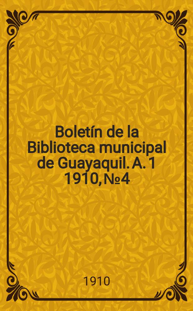 Boletín de la Biblioteca municipal de Guayaquil. A. 1 1910, № 4