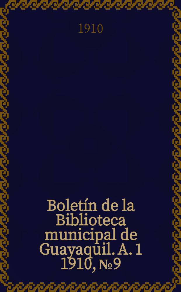 Boletín de la Biblioteca municipal de Guayaquil. A. 1 1910, № 9