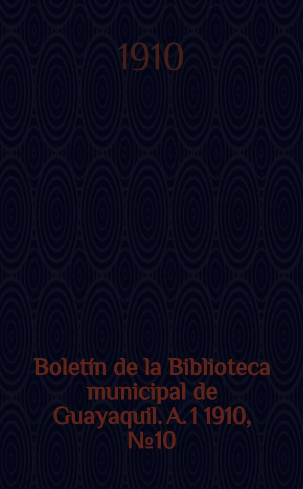 Boletín de la Biblioteca municipal de Guayaquil. A. 1 1910, № 10