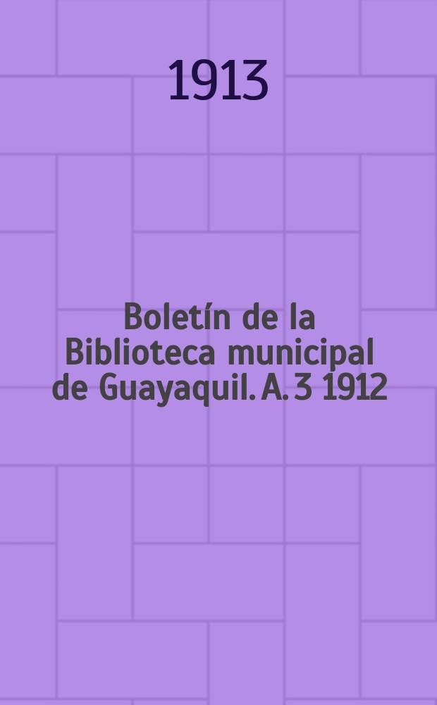 Boletín de la Biblioteca municipal de Guayaquil. A. 3 1912/1915, № 34