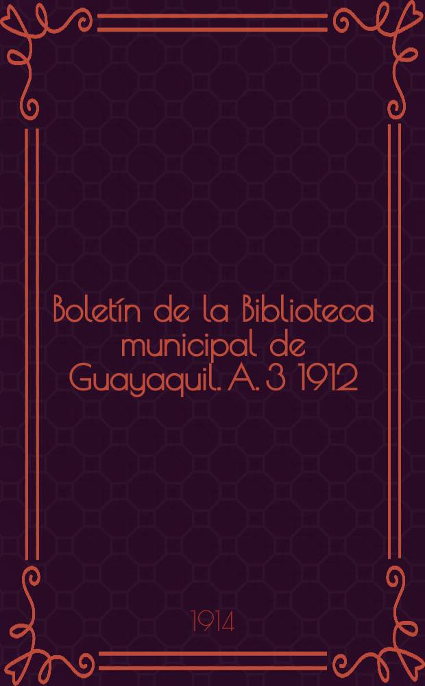 Boletín de la Biblioteca municipal de Guayaquil. A. 3 1912/1915, № 39