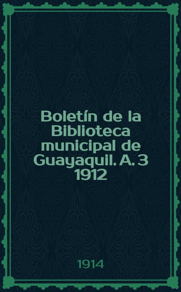 Boletín de la Biblioteca municipal de Guayaquil. A. 3 1912/1915, № 43
