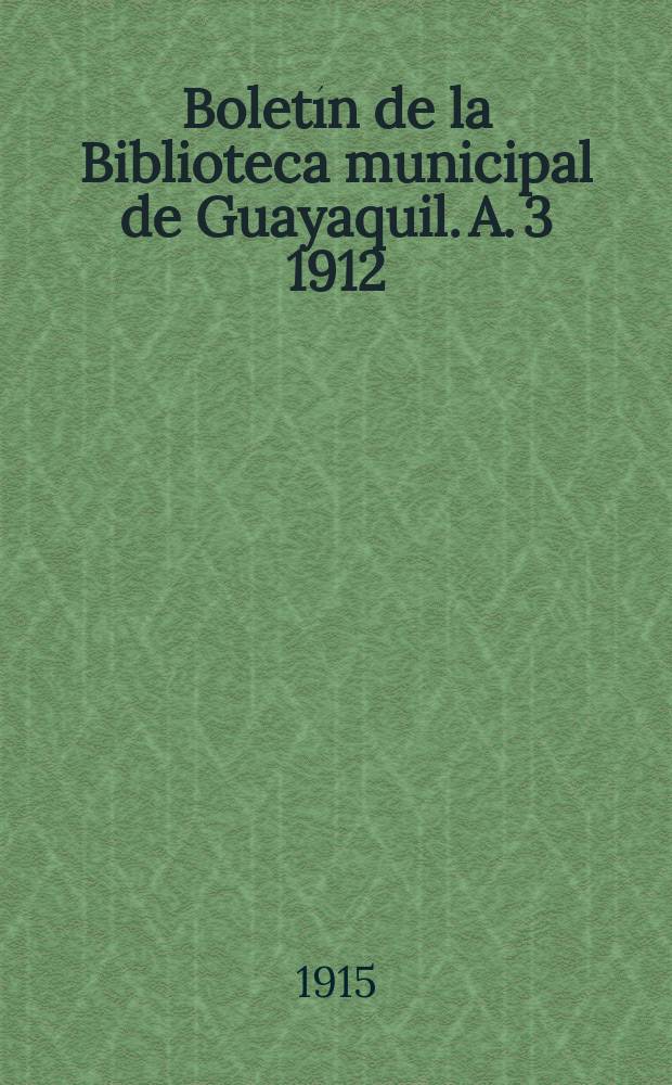 Boletín de la Biblioteca municipal de Guayaquil. A. 3 1912/1915, № 48