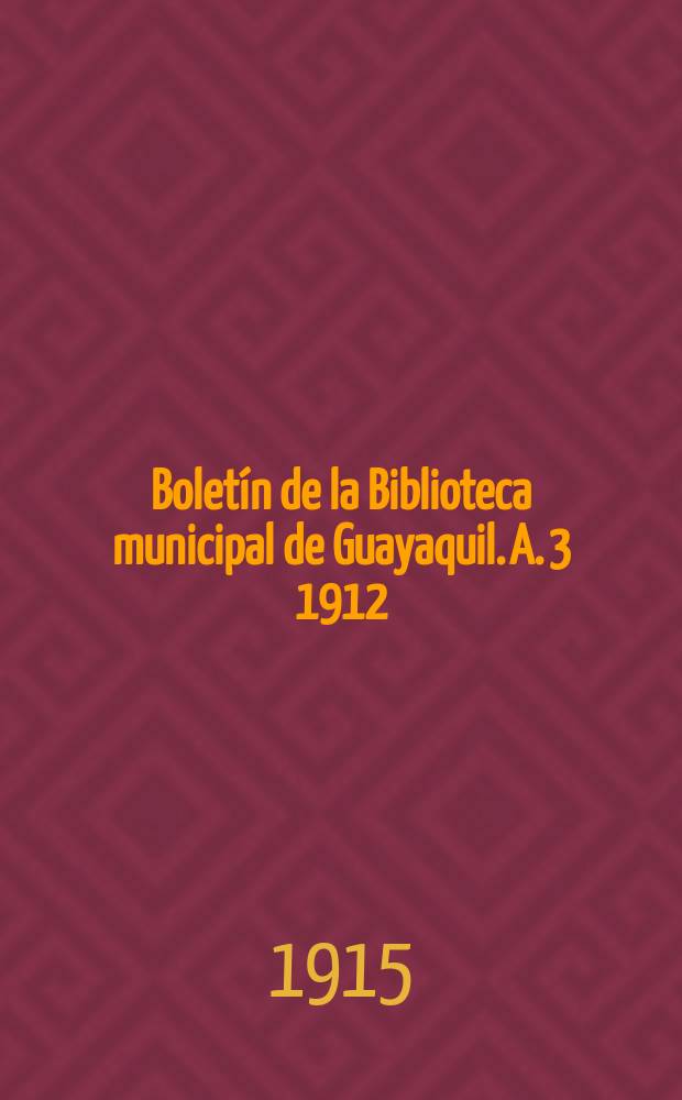 Boletín de la Biblioteca municipal de Guayaquil. A. 3 1912/1915, № 49
