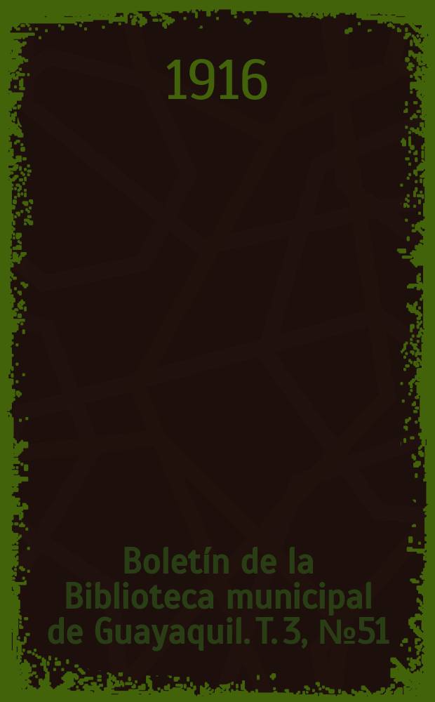 Boletín de la Biblioteca municipal de Guayaquil. T. 3, № 51 : 1915