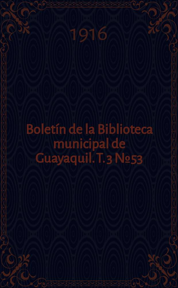 Boletín de la Biblioteca municipal de Guayaquil. T. 3 № 53