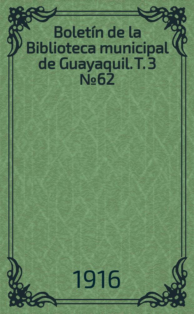 Boletín de la Biblioteca municipal de Guayaquil. T. 3 № 62