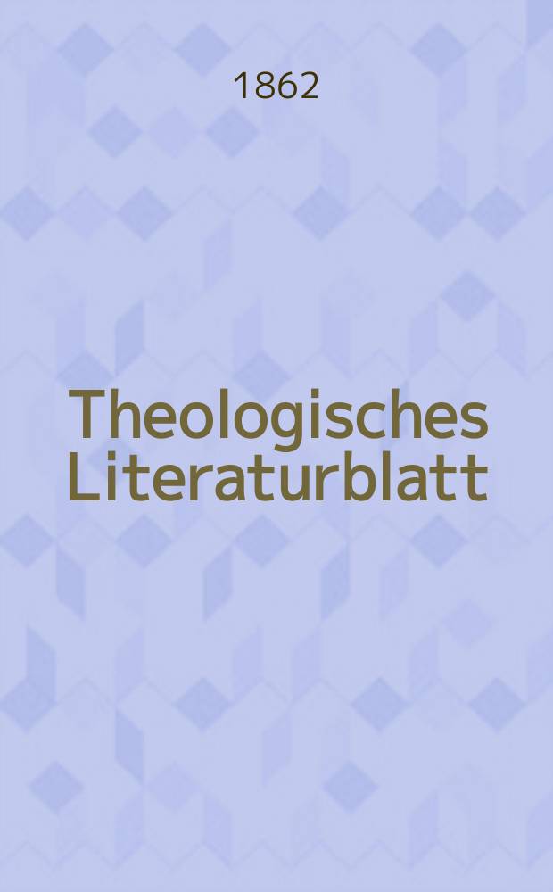 Theologisches Literaturblatt : zur Allgemeinen Kirchenzeitung. Jg. 39 1862, № 19