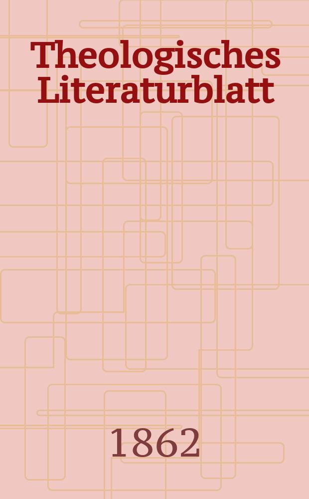 Theologisches Literaturblatt : zur Allgemeinen Kirchenzeitung. Jg. 39 1862, № 30