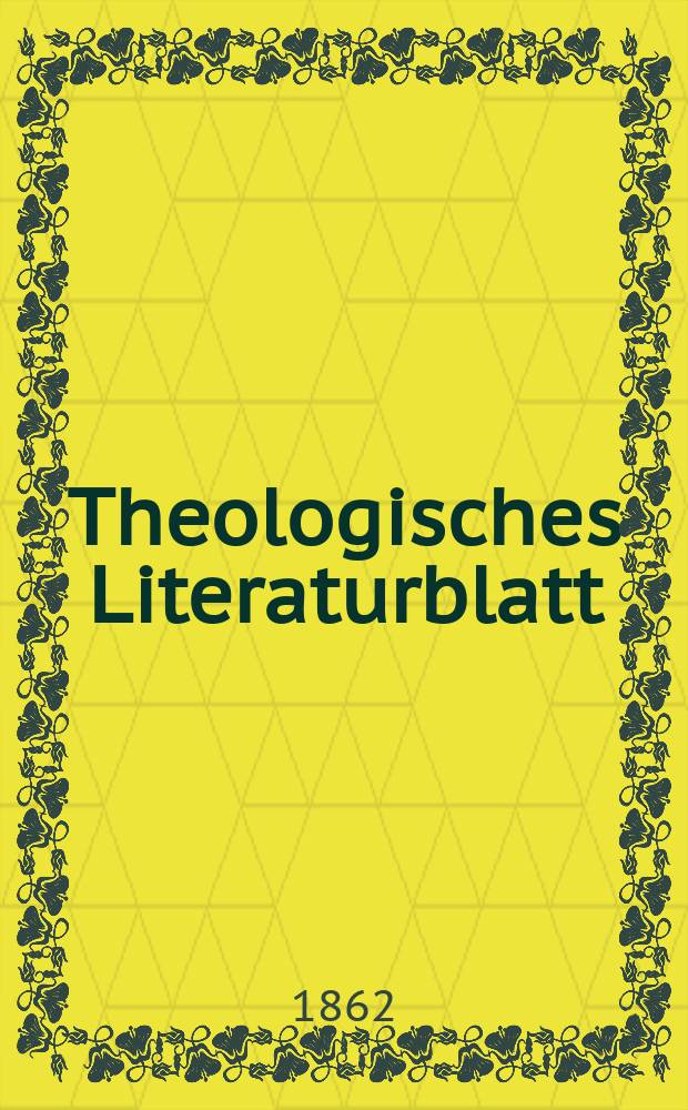 Theologisches Literaturblatt : zur Allgemeinen Kirchenzeitung. Jg. 39 1862, № 32