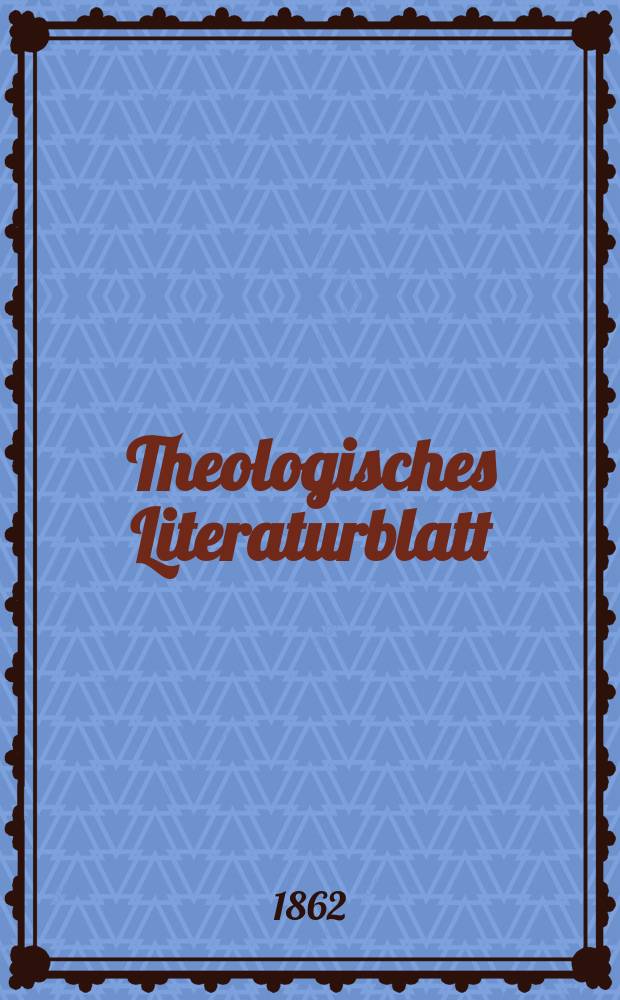 Theologisches Literaturblatt : zur Allgemeinen Kirchenzeitung. Jg. 39 1862, № 44