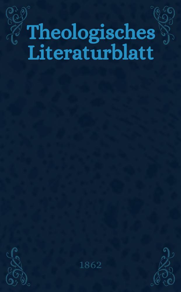Theologisches Literaturblatt : zur Allgemeinen Kirchenzeitung. Jg. 39 1862, № 60
