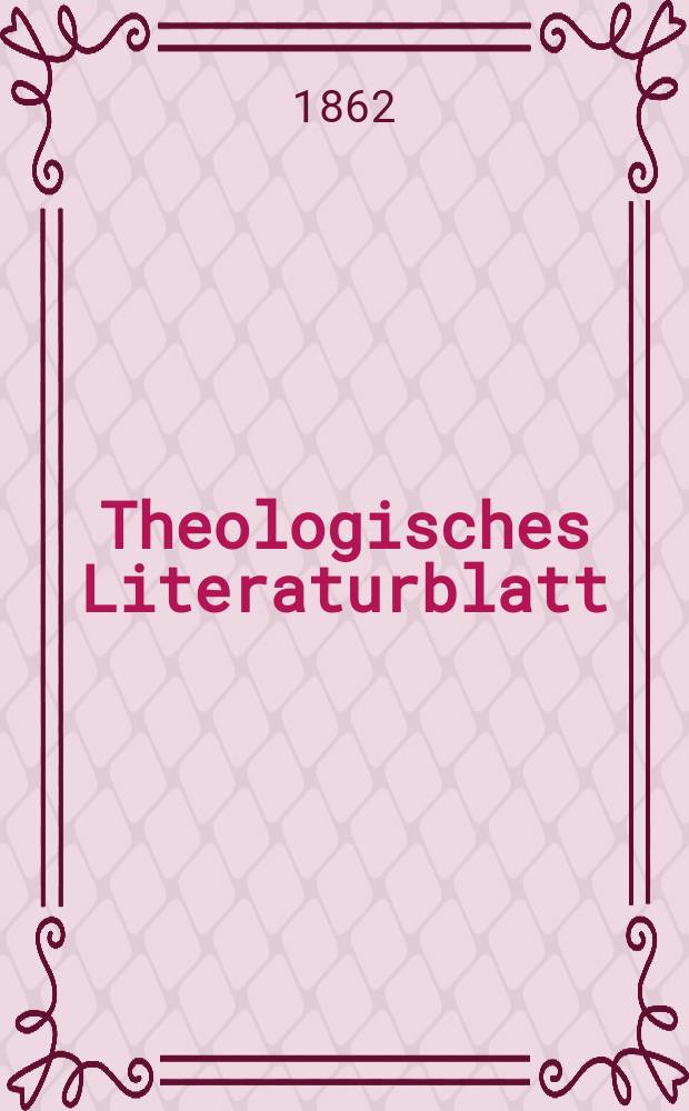 Theologisches Literaturblatt : zur Allgemeinen Kirchenzeitung. Jg. 39 1862, № 76