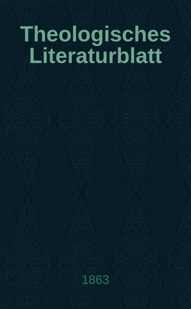 Theologisches Literaturblatt : zur Allgemeinen Kirchenzeitung. Jg. 40 1863, № 47