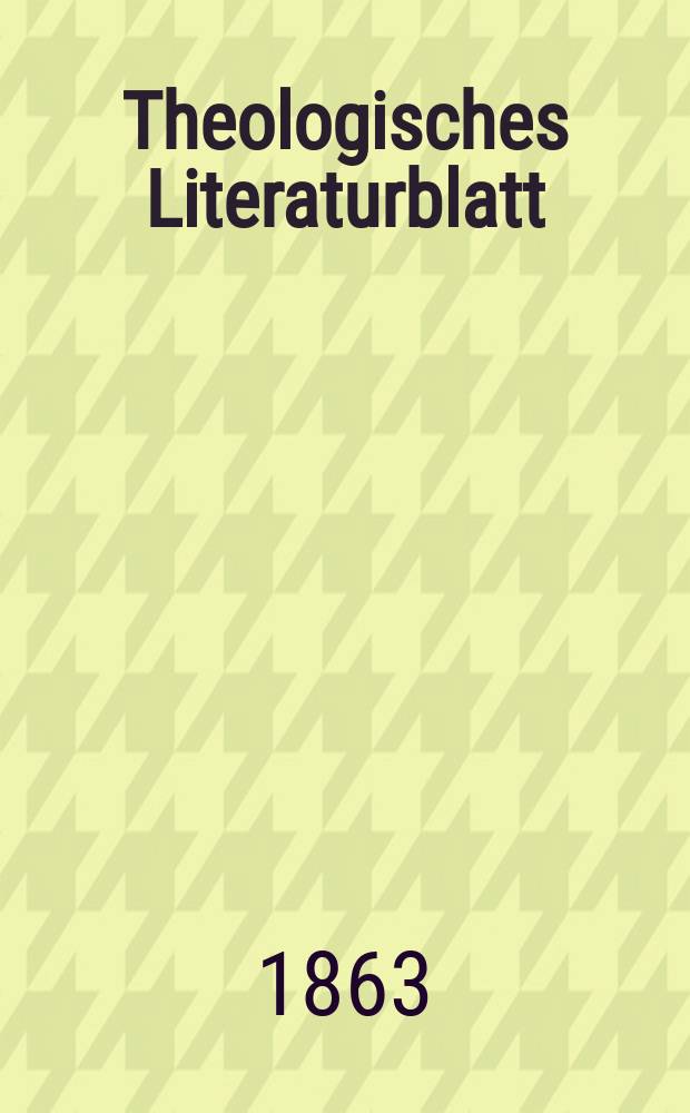 Theologisches Literaturblatt : zur Allgemeinen Kirchenzeitung. Jg. 40 1863, № 73