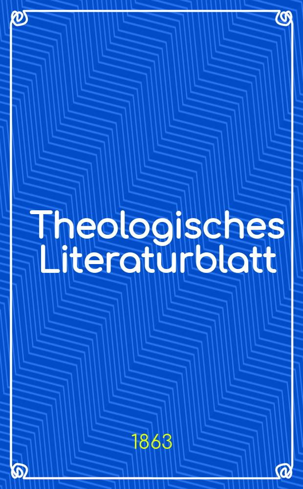 Theologisches Literaturblatt : zur Allgemeinen Kirchenzeitung. Jg. 40 1863, указ.