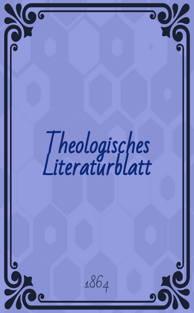 Theologisches Literaturblatt : zur Allgemeinen Kirchenzeitung. Jg. 41 1864, № 12