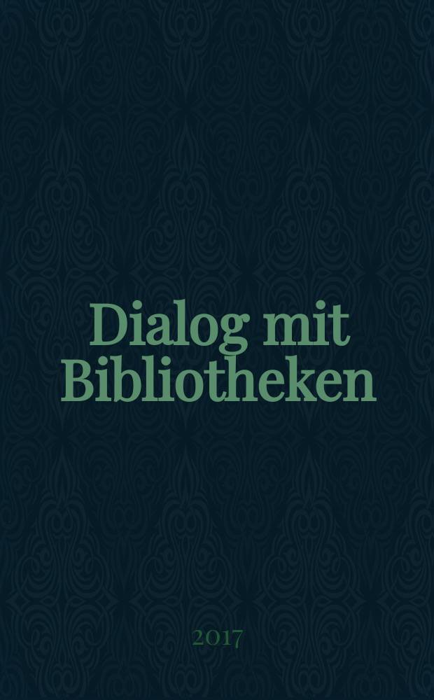 Dialog mit Bibliotheken : Fachztschr. über die Dt. Bibl., ihre Aktivitäten, ihr Dienstleistungsangebot. Jg. 29 2017, № 2