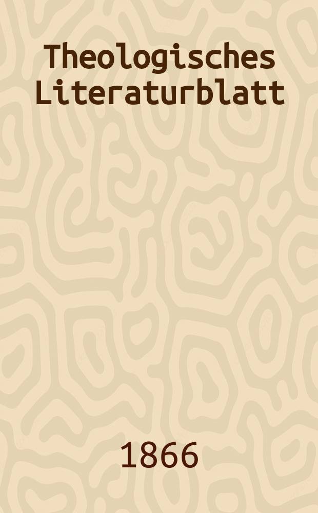 Theologisches Literaturblatt : zur Allgemeinen Kirchenzeitung. Jg. 43 1866, № 76
