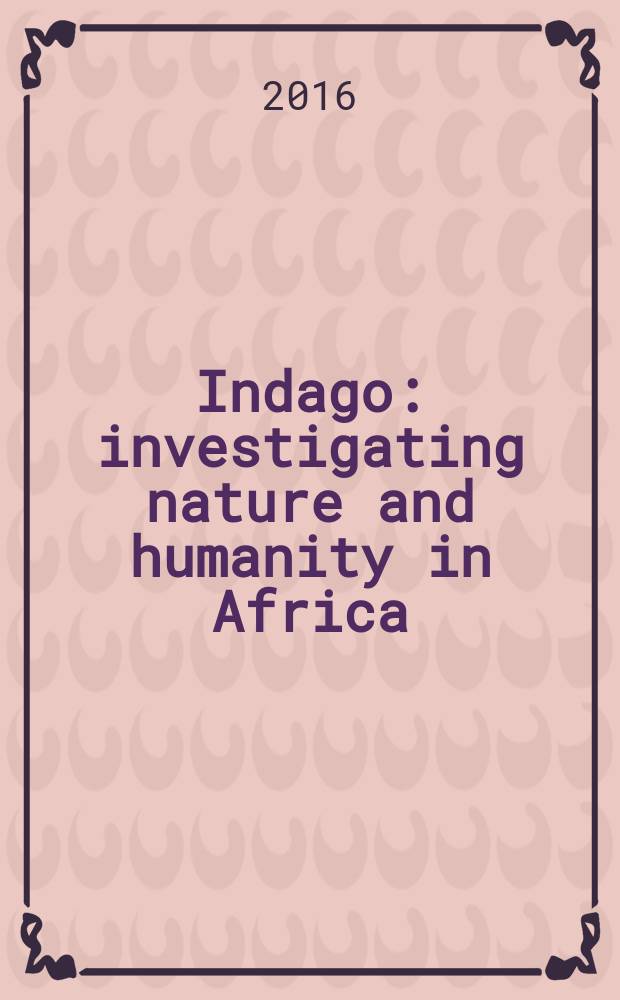 Indago : investigating nature and humanity in Africa (continuing Navorsinge van die Nasionale museum, Bloemfontein). Vol. 32