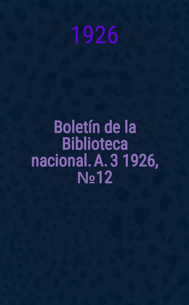 Bolet&iacute;n de la Biblioteca nacional. A. 3 1926, № 12