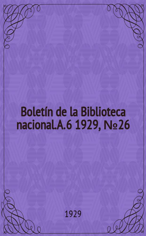 Boletín de la Biblioteca nacional. A. 6 1929, № 26