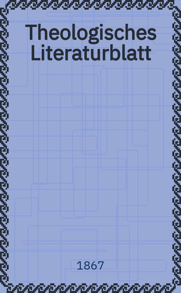Theologisches Literaturblatt : zur Allgemeinen Kirchenzeitung. Jg. 44 1867, № 41