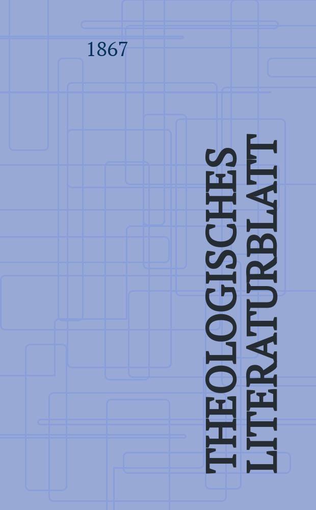 Theologisches Literaturblatt : zur Allgemeinen Kirchenzeitung. Jg. 44 1867, № 68