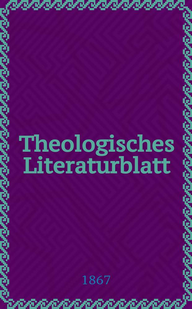 Theologisches Literaturblatt : zur Allgemeinen Kirchenzeitung. Jg. 44 1867, № 98
