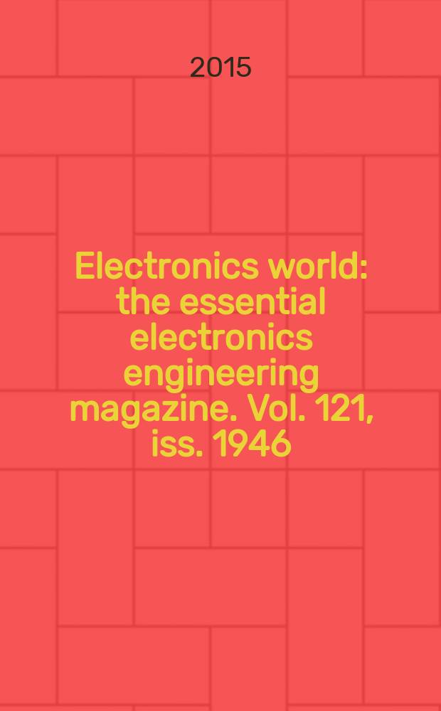 Electronics world : the essential electronics engineering magazine. Vol. 121, iss. 1946