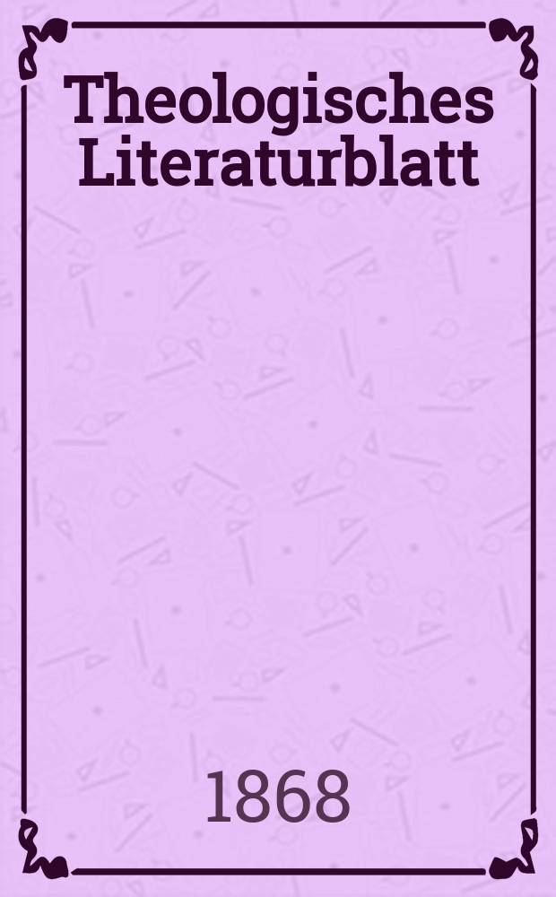Theologisches Literaturblatt : zur Allgemeinen Kirchenzeitung. Jg. 45 1868, № 102