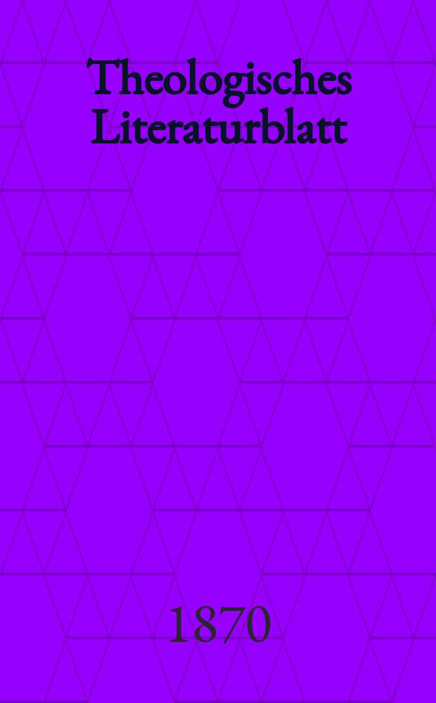 Theologisches Literaturblatt : zur Allgemeinen Kirchenzeitung. Jg. 47 1870, № 30