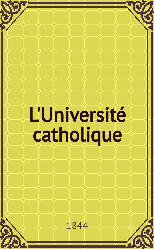 L'Université catholique : recueil religieux, philosophique, scientifique et littéraire. T. 18, № 107