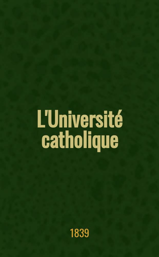 L'Universit&eacute; catholique : recueil religieux, philosophique, scientifique et litt&eacute;raire. T. 7, № 42