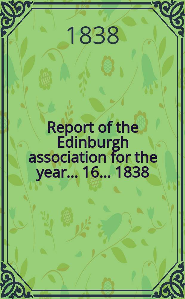 Report of the Edinburgh association for the year... 16 ... 1838