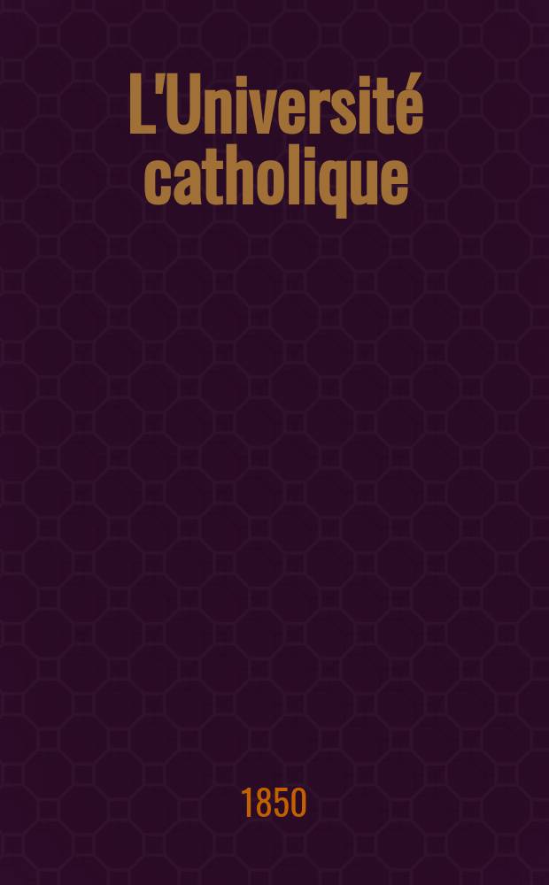L'Universit&eacute; catholique : recueil religieux, philosophique, scientifique et litt&eacute;raire. Ser. 2, t. 9 (29), № 49