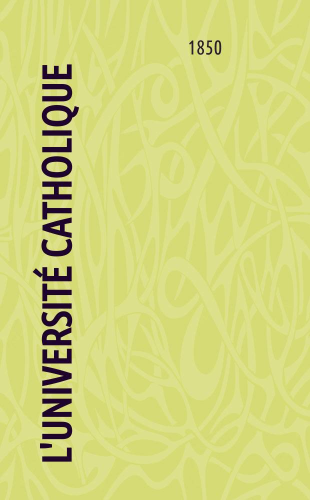 L'Université catholique : recueil religieux, philosophique, scientifique et littéraire. Ser. 2, t. 9 (29), № 54