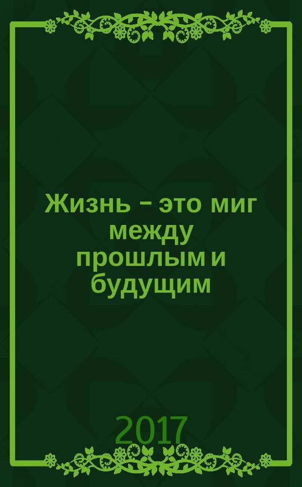 Жизнь - это миг между прошлым и будущим : документально-художественная, публицистическая и философическая повесть. Проза. Стихи. Иллюстрации
