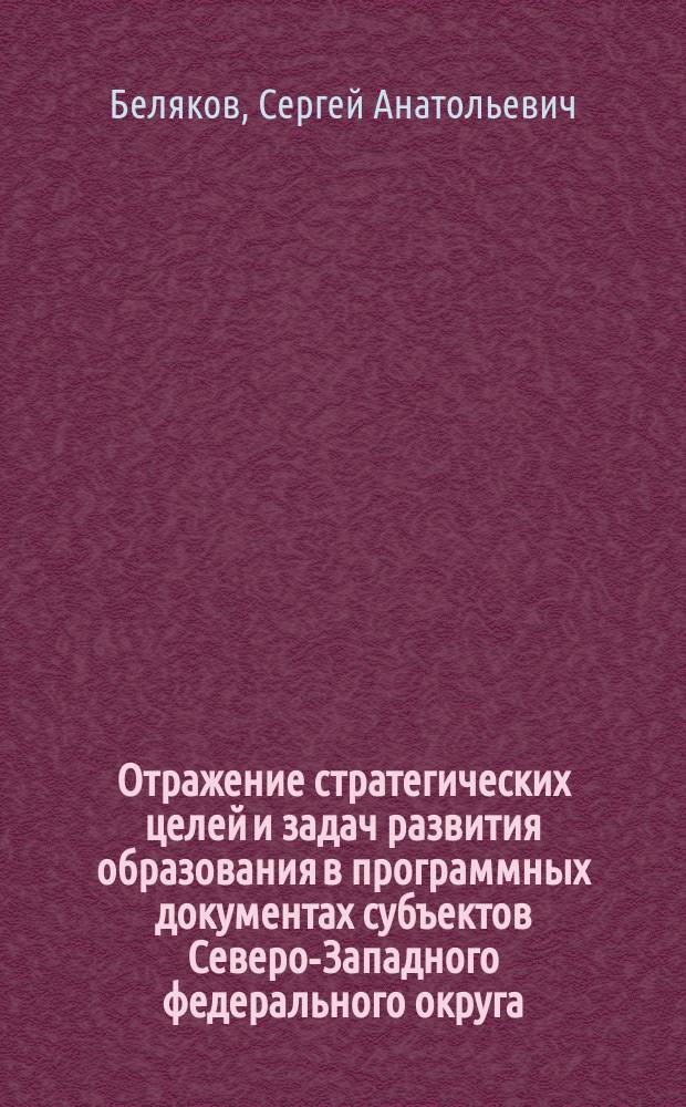 Отражение стратегических целей и задач развития образования в программных документах субъектов Северо-Западного федерального округа : монография