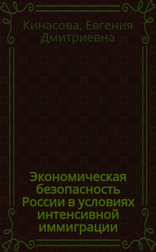 Экономическая безопасность России в условиях интенсивной иммиграции : монография